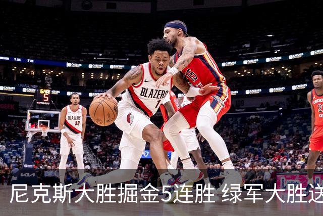 尼克斯大胜掘金5连胜 绿军大胜送热火5连败